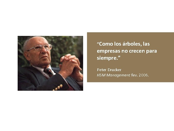 “Como los árboles, las empresas no crecen para siempre. ” Peter Drucker HSM Management