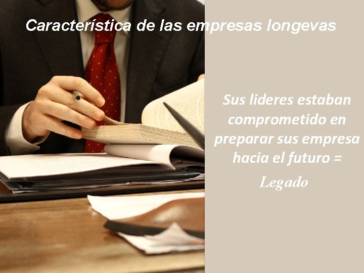 Característica de las empresas longevas Sus lideres estaban comprometido en preparar sus empresa hacia