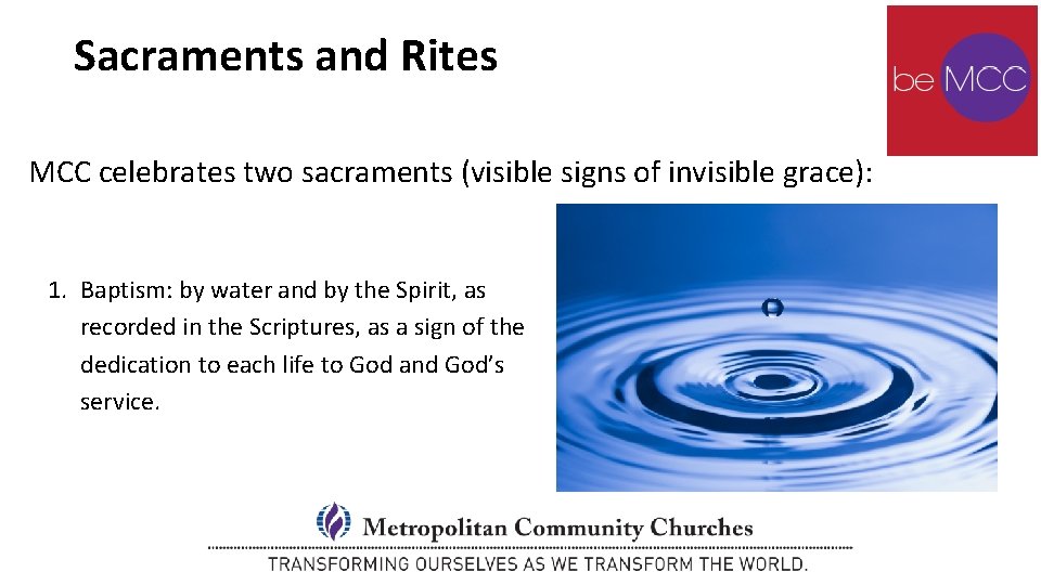 Sacraments and Rites MCC celebrates two sacraments (visible signs of invisible grace): 1. Baptism: