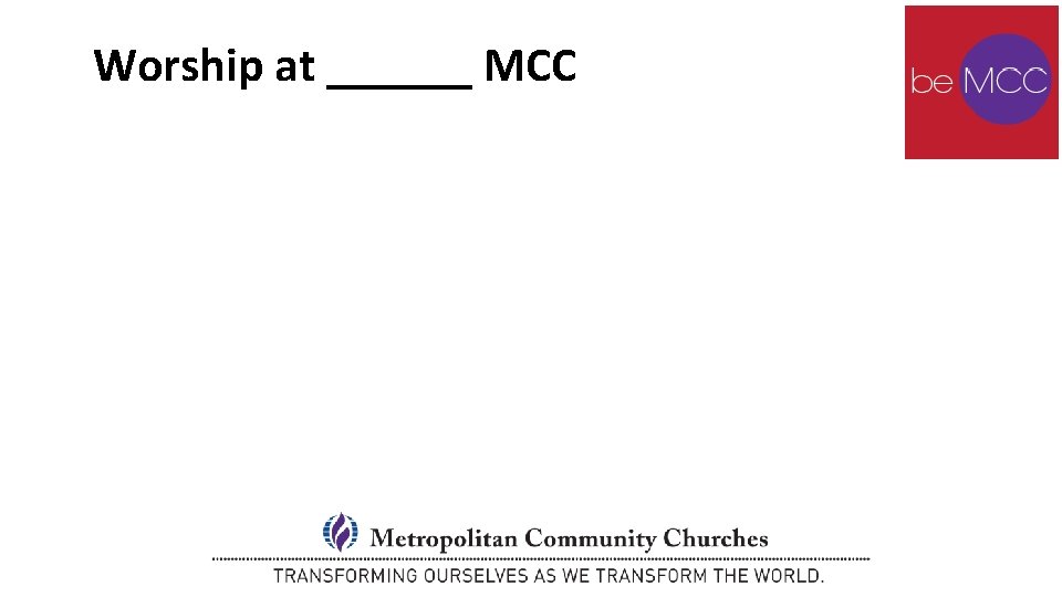 Worship at ______ MCC 