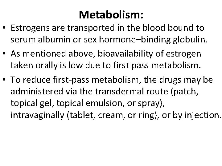 Metabolism: • Estrogens are transported in the blood bound to serum albumin or sex