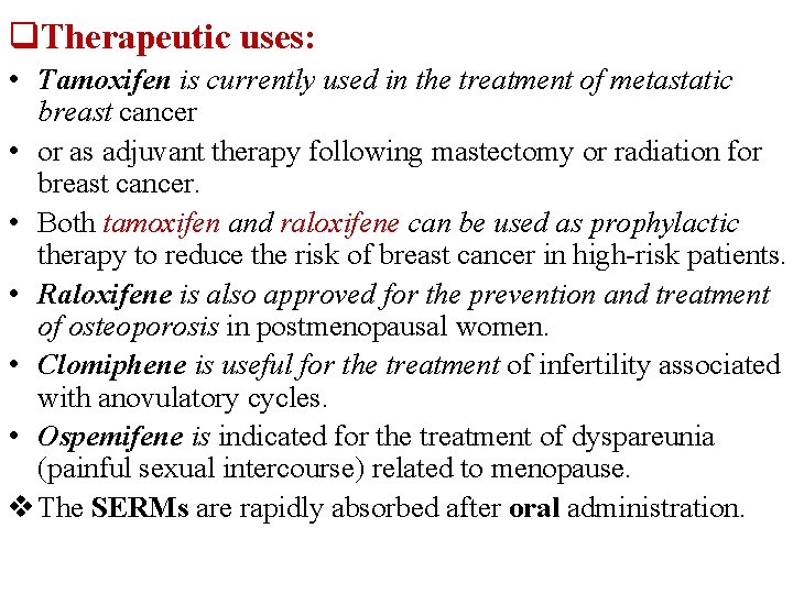 q. Therapeutic uses: • Tamoxifen is currently used in the treatment of metastatic breast