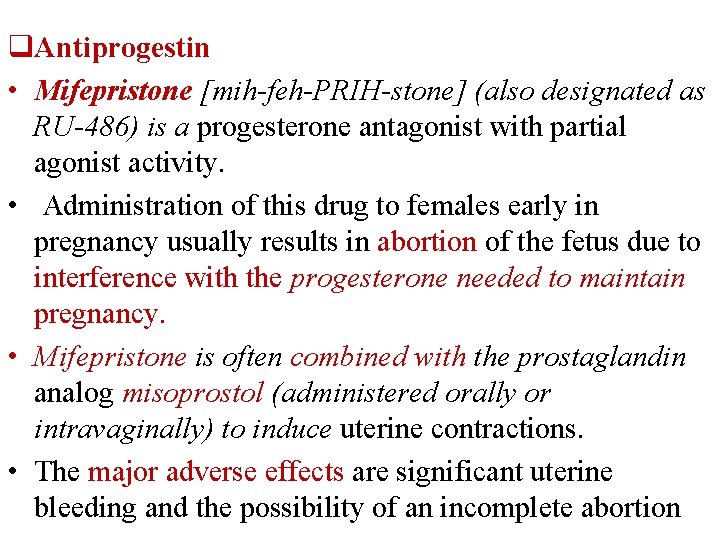 q. Antiprogestin • Mifepristone [mih-feh-PRIH-stone] (also designated as RU-486) is a progesterone antagonist with