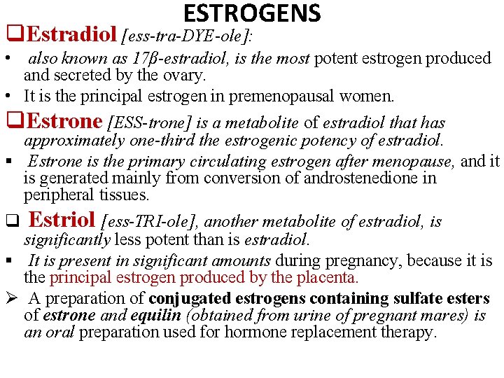 ESTROGENS q. Estradiol [ess-tra-DYE-ole]: • also known as 17β-estradiol, is the most potent estrogen