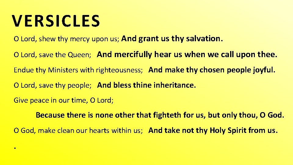 VERSICLES O Lord, shew thy mercy upon us; And grant us thy salvation. O