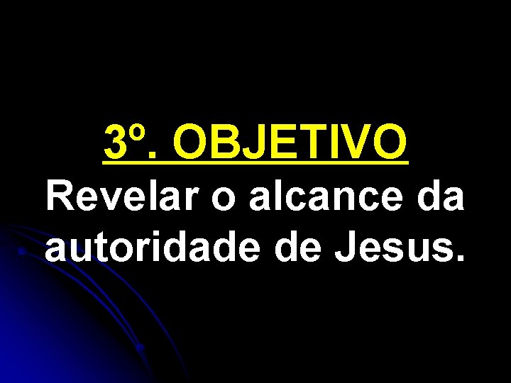 3º. OBJETIVO Revelar o alcance da autoridade de Jesus. 