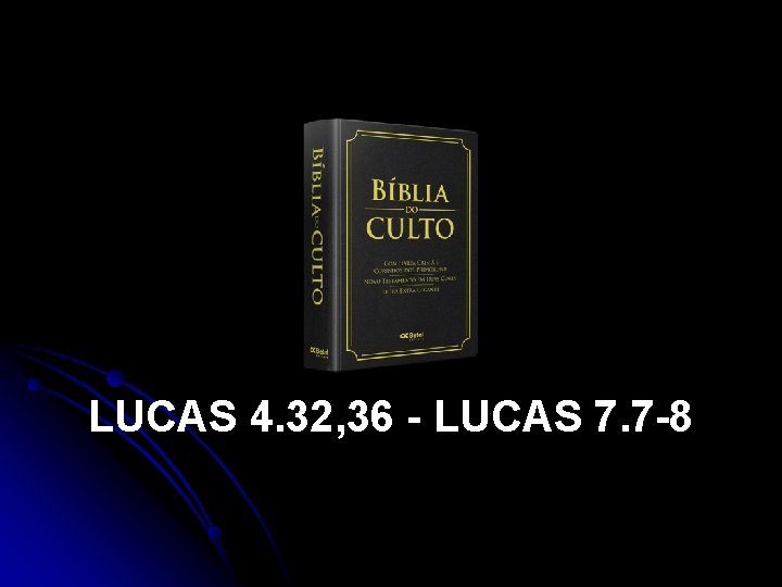 LUCAS 4. 32, 36 - LUCAS 7. 7 -8 