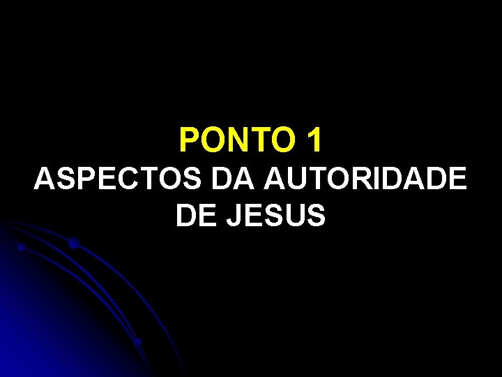 PONTO 1 ASPECTOS DA AUTORIDADE DE JESUS 