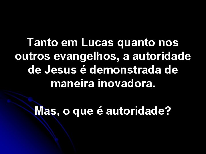 Tanto em Lucas quanto nos outros evangelhos, a autoridade de Jesus é demonstrada de