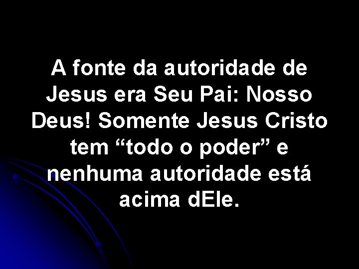 A fonte da autoridade de Jesus era Seu Pai: Nosso Deus! Somente Jesus Cristo