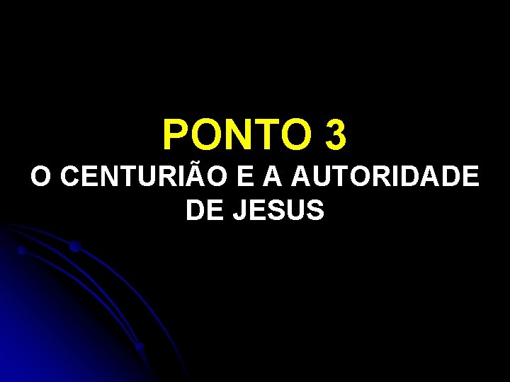 PONTO 3 O CENTURIÃO E A AUTORIDADE DE JESUS 