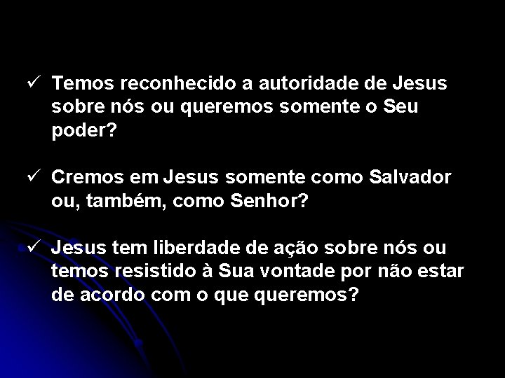 ü Temos reconhecido a autoridade de Jesus sobre nós ou queremos somente o Seu