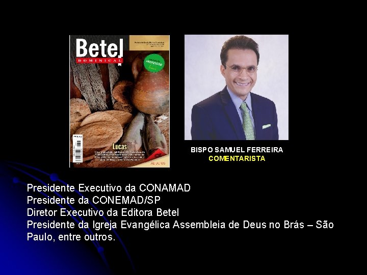 BISPO SAMUEL FERREIRA COMENTARISTA Presidente Executivo da CONAMAD Presidente da CONEMAD/SP Diretor Executivo da