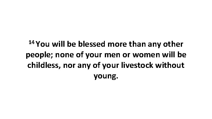 14 You will be blessed more than any other people; none of your men
