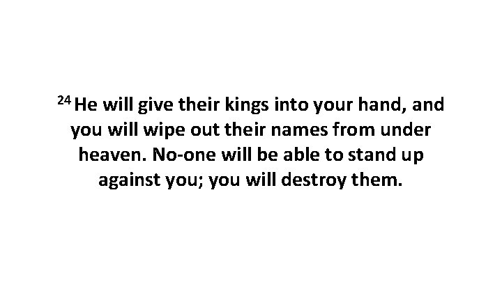24 He will give their kings into your hand, and you will wipe out