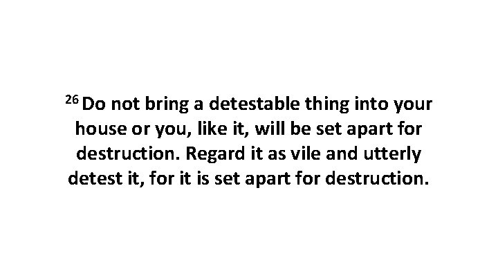 26 Do not bring a detestable thing into your house or you, like it,