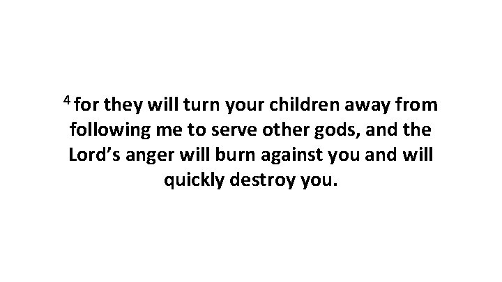 4 for they will turn your children away from following me to serve other