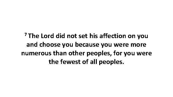 7 The Lord did not set his affection on you and choose you because