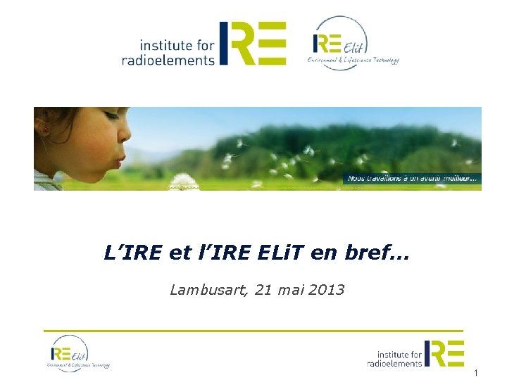 L’IRE et l’IRE ELi. T en bref. . . Lambusart, 21 mai 2013 1