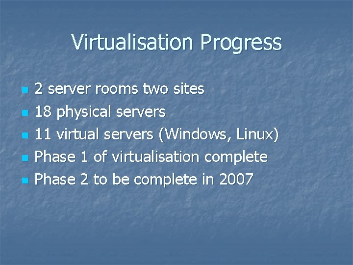 Virtualisation Progress n n n 2 server rooms two sites 18 physical servers 11