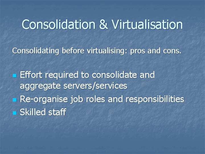 Consolidation & Virtualisation Consolidating before virtualising: pros and cons. n n n Effort required