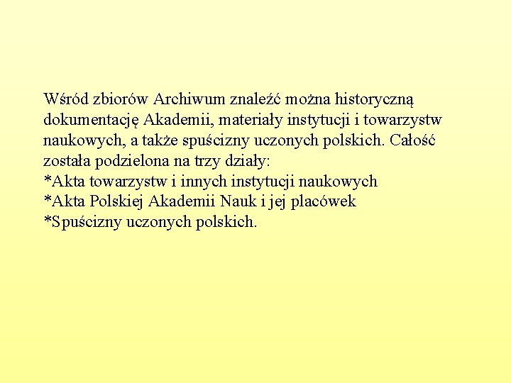 Wśród zbiorów Archiwum znaleźć można historyczną dokumentację Akademii, materiały instytucji i towarzystw naukowych, a