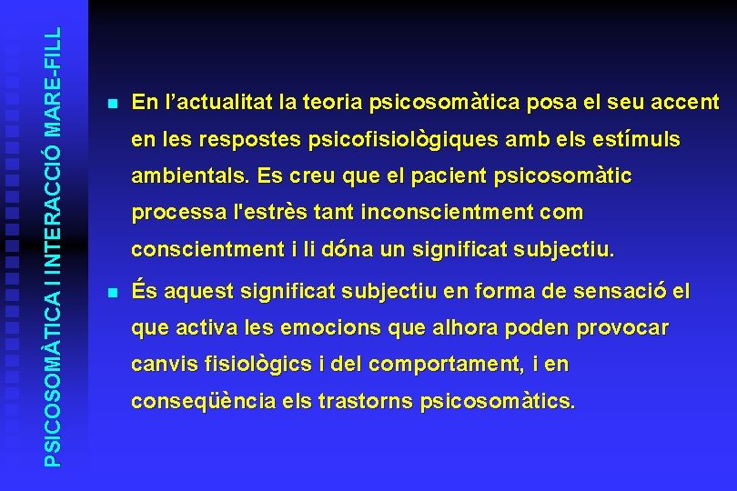 PSICOSOMÀTICA I INTERACCIÓ MARE-FILL n En l’actualitat la teoria psicosomàtica posa el seu accent