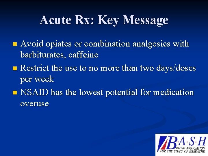 Acute Rx: Key Message Avoid opiates or combination analgesics with barbiturates, caffeine n Restrict