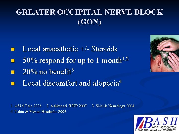 GREATER OCCIPITAL NERVE BLOCK (GON) n n Local anaesthetic +/- Steroids 50% respond for