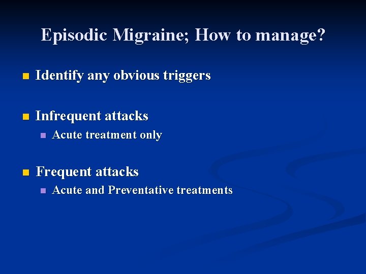 Episodic Migraine; How to manage? n Identify any obvious triggers n Infrequent attacks n