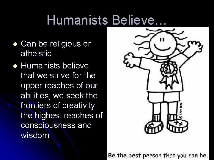 Humanists Believe… l l Can be religious or atheistic Humanists believe that we strive