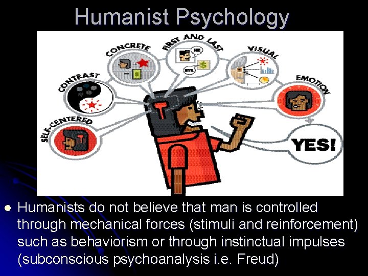 Humanist Psychology l Humanists do not believe that man is controlled through mechanical forces