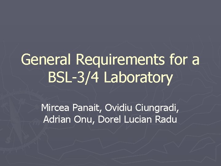 General Requirements for a BSL-3/4 Laboratory Mircea Panait, Ovidiu Ciungradi, Adrian Onu, Dorel Lucian