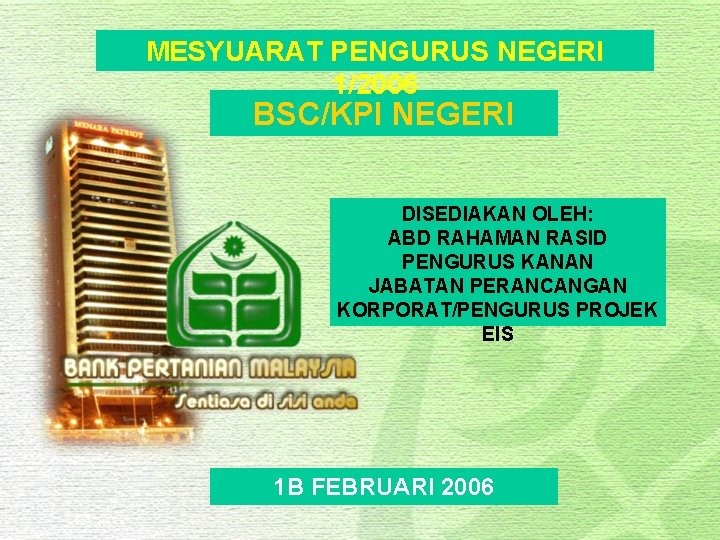 MESYUARAT PENGURUS NEGERI 1/2006 BSC/KPI NEGERI DISEDIAKAN OLEH: ABD RAHAMAN RASID PENGURUS KANAN JABATAN