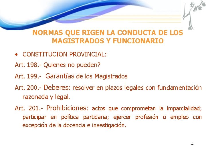 NORMAS QUE RIGEN LA CONDUCTA DE LOS MAGISTRADOS Y FUNCIONARIO • CONSTITUCION PROVINCIAL: Art.