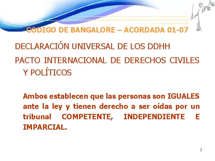 CODIGO DE BANGALORE – ACORDADA 01 -07 DECLARACIÓN UNIVERSAL DE LOS DDHH PACTO INTERNACIONAL