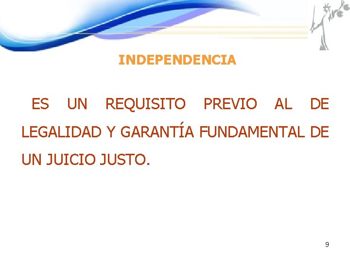 INDEPENDENCIA ES UN REQUISITO PREVIO AL DE LEGALIDAD Y GARANTÍA FUNDAMENTAL DE UN JUICIO