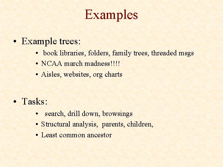 Examples • Example trees: • book libraries, folders, family trees, threaded msgs • NCAA