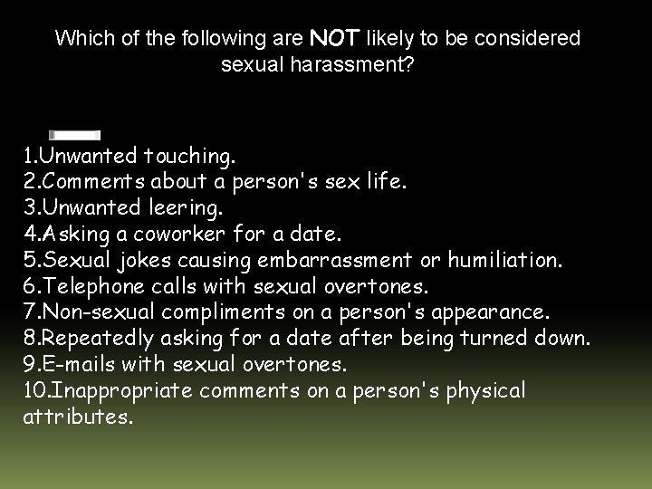 Which of the following are NOT likely to be considered sexual harassment? 1. Unwanted