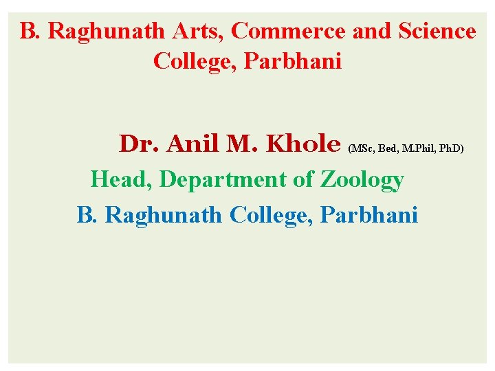 B. Raghunath Arts, Commerce and Science College, Parbhani Dr. Anil M. Khole (MSc, Bed,