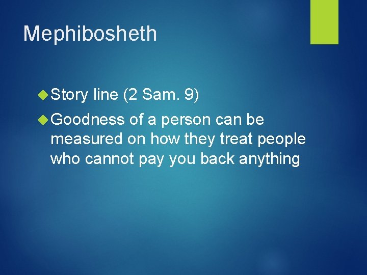 Mephibosheth Story line (2 Sam. 9) Goodness of a person can be measured on