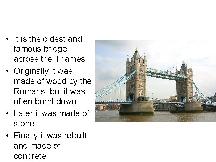  • It is the oldest and famous bridge across the Thames. • Originally