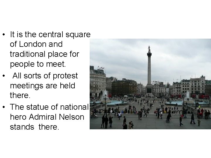  • It is the central square of London and traditional place for people