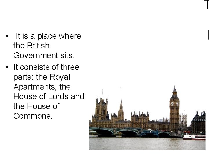 T • It is a place where the British Government sits. • It consists