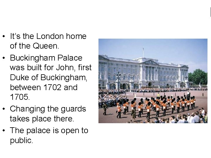 B • It’s the London home of the Queen. • Buckingham Palace was built