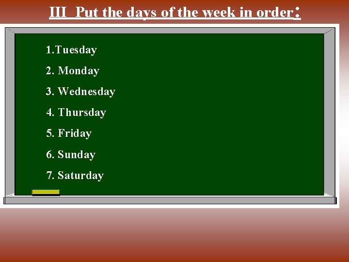 III Put the days of the week in order: 1. Tuesday 2. Monday 3.