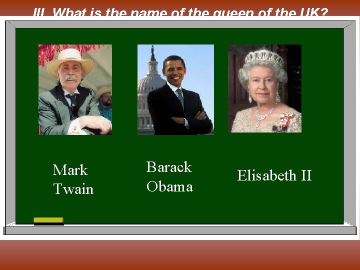 III What is the name of the queen of the UK? Mark Twain Barack