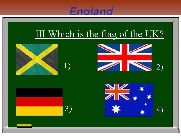 England III Which is the flag of the UK? 1) 2) 3) 4) 