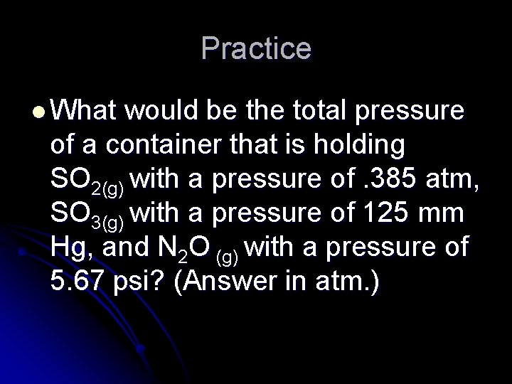 Practice l What would be the total pressure of a container that is holding
