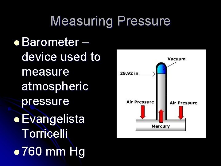 Measuring Pressure l Barometer – device used to measure atmospheric pressure l Evangelista Torricelli